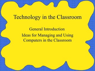 Technology in the Classroom General Introduction  Ideas for Managing and Using Computers in the Classroom 