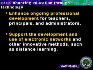 Enhance ongoing professional development  for teachers, principals, and administrators. Support the development and use of electronic networks  and other innovative methods, such as distance learning. 