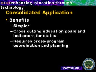 Consolidated Application Benefits Simpler Cross cutting education goals and indicators for states Requires cross-program coordination and planning 