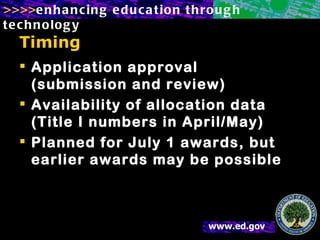 Timing Application approval (submission and review) Availability of allocation data (Title I numbers in April/May) Planned for July 1 awards, but earlier awards may be possible 