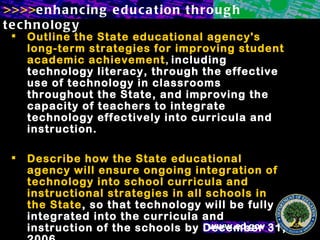 Outline the State educational agency's long-term strategies for improving student academic achievement ,  including technology literacy, through the effective use of technology in classrooms throughout the State, and improving the capacity of teachers to integrate technology effectively into curricula and instruction. Describe how the State educational agency will ensure ongoing integration of technology into school curricula and instructional strategies in all schools in the State , so that technology will be fully integrated into the curricula and instruction of the schools by December 31, 2006. 
