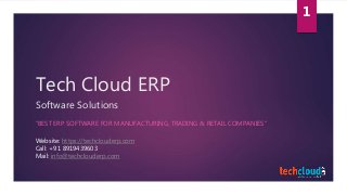 Tech Cloud ERP
Software Solutions
“BEST ERP SOFTWARE FOR MANUFACTURING, TRADING & RETAIL COMPANIES”
Website: https://techclouderp.com
Call: +91 8919439603
Mail: info@techclouderp.com
1
 