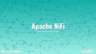 Apache NiFiAutomatizando Fluxos de Dados
 