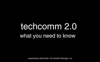 techcomm 2.0  ,[object Object],presented by Scott Abel, The Content Wrangler, Inc. 