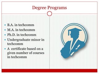 Degree Programs
 B.A. in techcomm
 M.A. in techcomm
 Ph.D. in techcomm
 Undergraduate minor in
techcomm
 A certificat...
