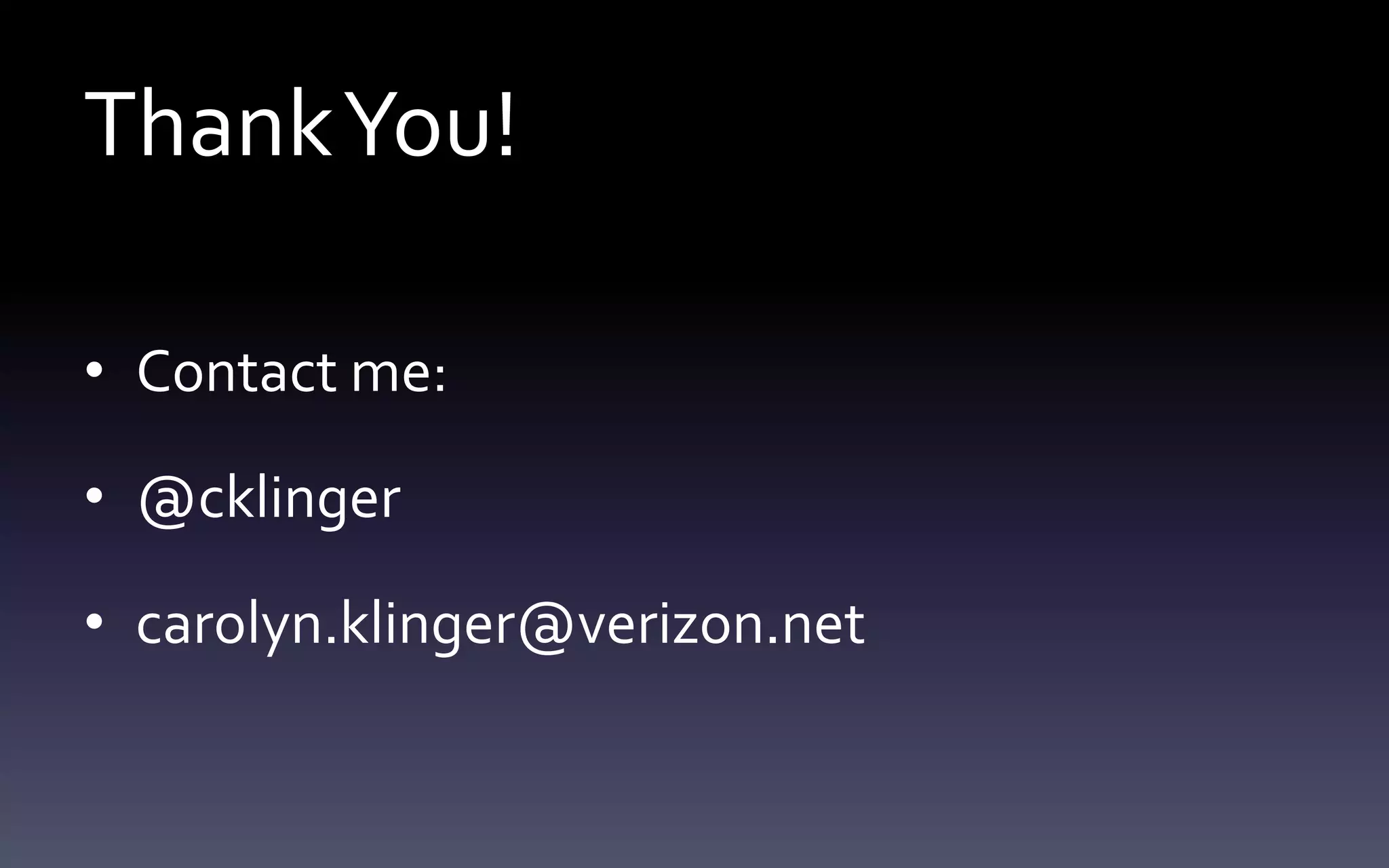 Thank You! 
• Contact me: 
• @cklinger 
• carolyn.klinger@verizon.net 
