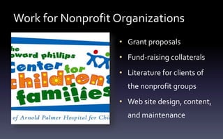 Work for Nonprofit Organizations
• Grant proposals
• Fund-raising collaterals
• Literature for clients of
the nonprofit groups
• Web site design, content,
and maintenance
 