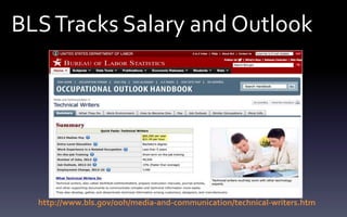 BLSTracks Salary and Outlook
http://www.bls.gov/ooh/media-and-communication/technical-writers.htm
 