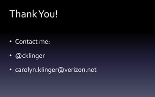 ThankYou!
• Contact me:
• @cklinger
• carolyn.klinger@verizon.net
 