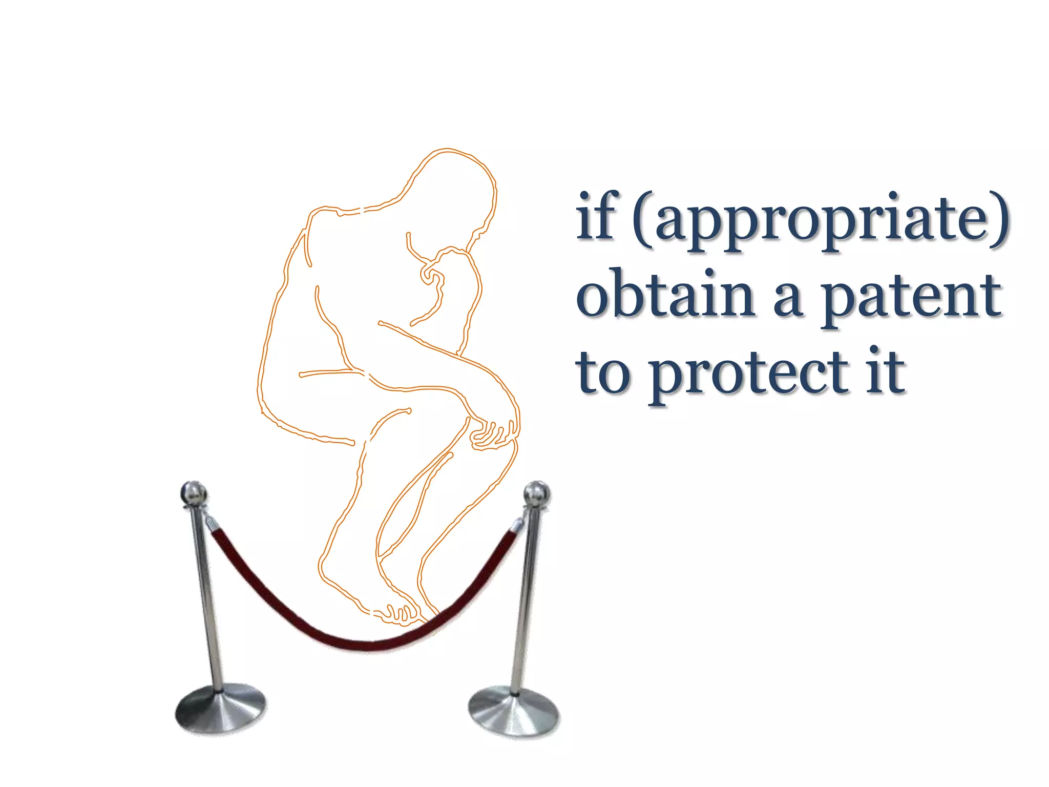 if (appropriate)
obtain a patent
to protect it
 