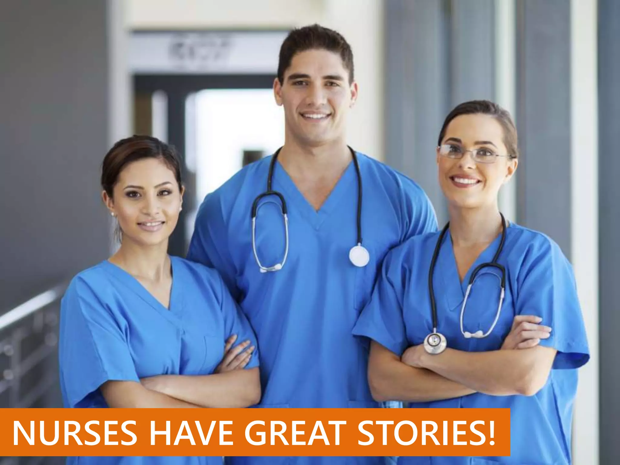 NURSES HAVE GREAT STORIES!
 