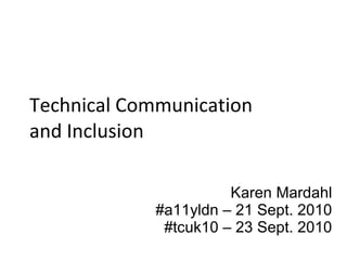Technical Communication and Inclusion Karen Mardahl #a11yldn – 21 Sept. 2010 #tcuk10 – 23 Sept. 2010 