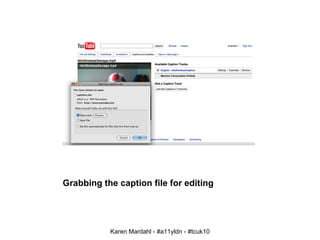 Grabbing the caption file for editing Karen Mardahl - #a11yldn - #tcuk10 