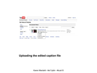 Uploading the edited caption file Karen Mardahl - #a11yldn - #tcuk10 