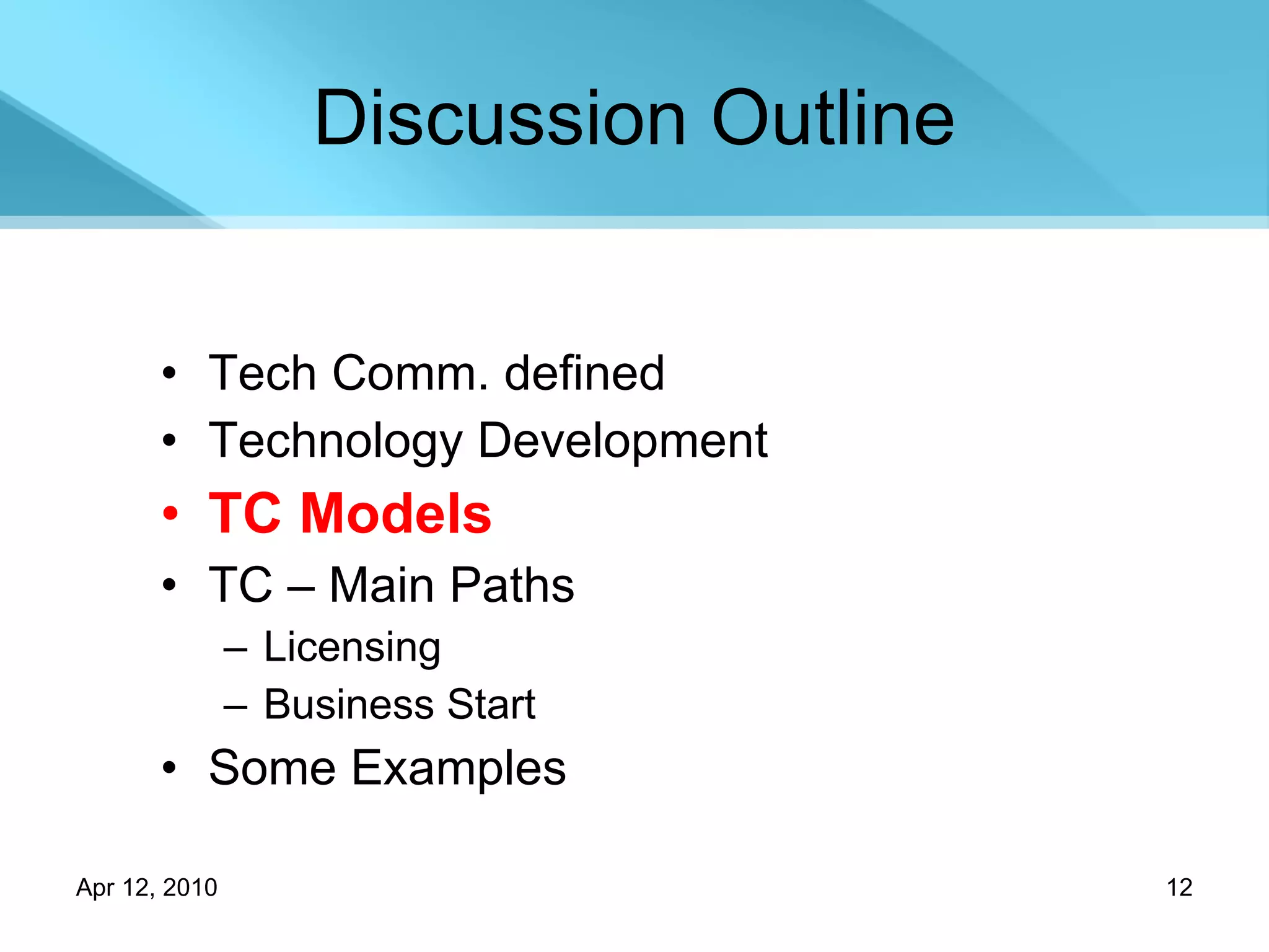 Discussion Outline Tech Comm. defined Technology Development TC Models TC – Main Paths Licensing Business Start Some Examples 