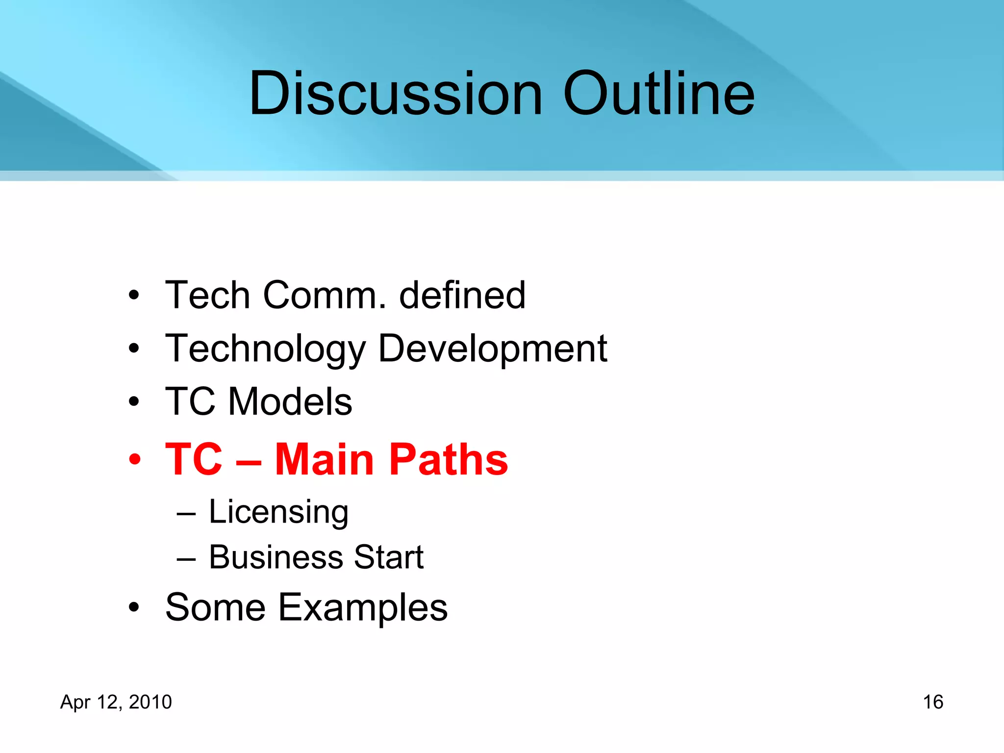 Discussion Outline Tech Comm. defined Technology Development TC Models TC – Main Paths Licensing Business Start Some Examples 