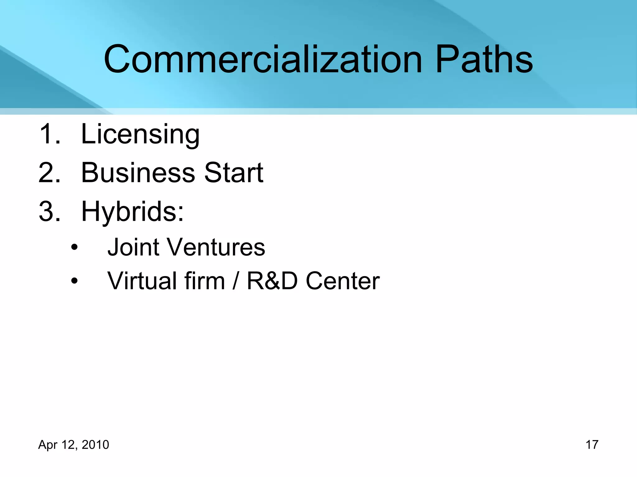 Commercialization Paths Licensing Business Start Hybrids: Joint Ventures Virtual firm / R&D Center 