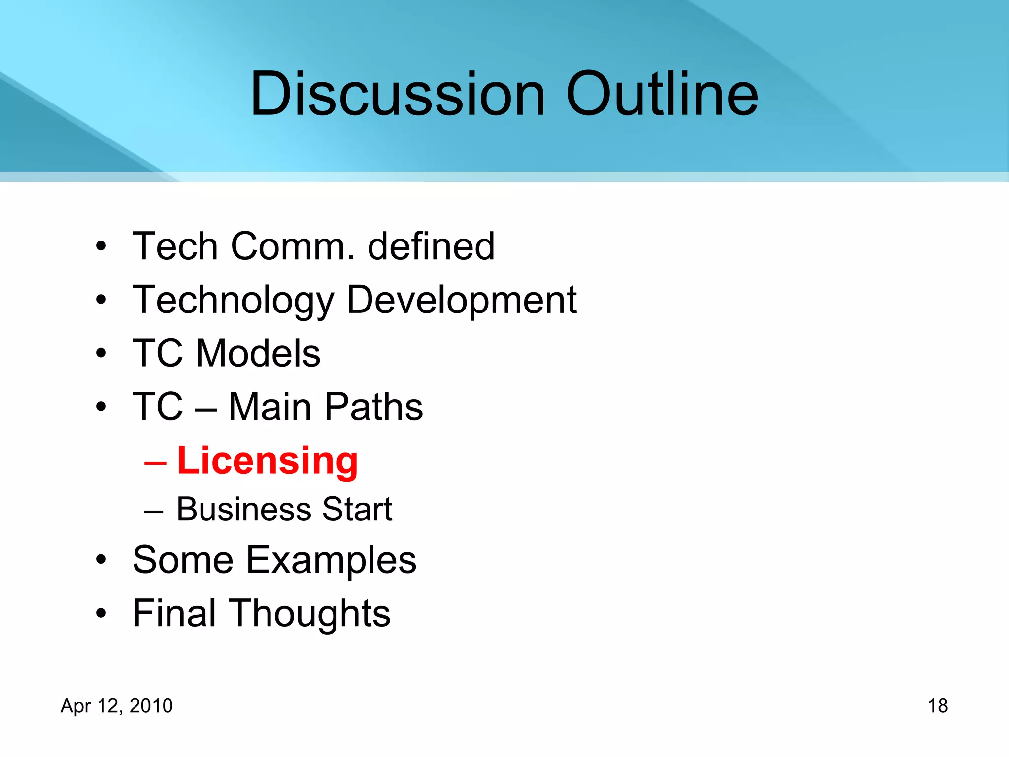 Discussion Outline Tech Comm. defined Technology Development TC Models TC – Main Paths Licensing Business Start Some Examples Final Thoughts 