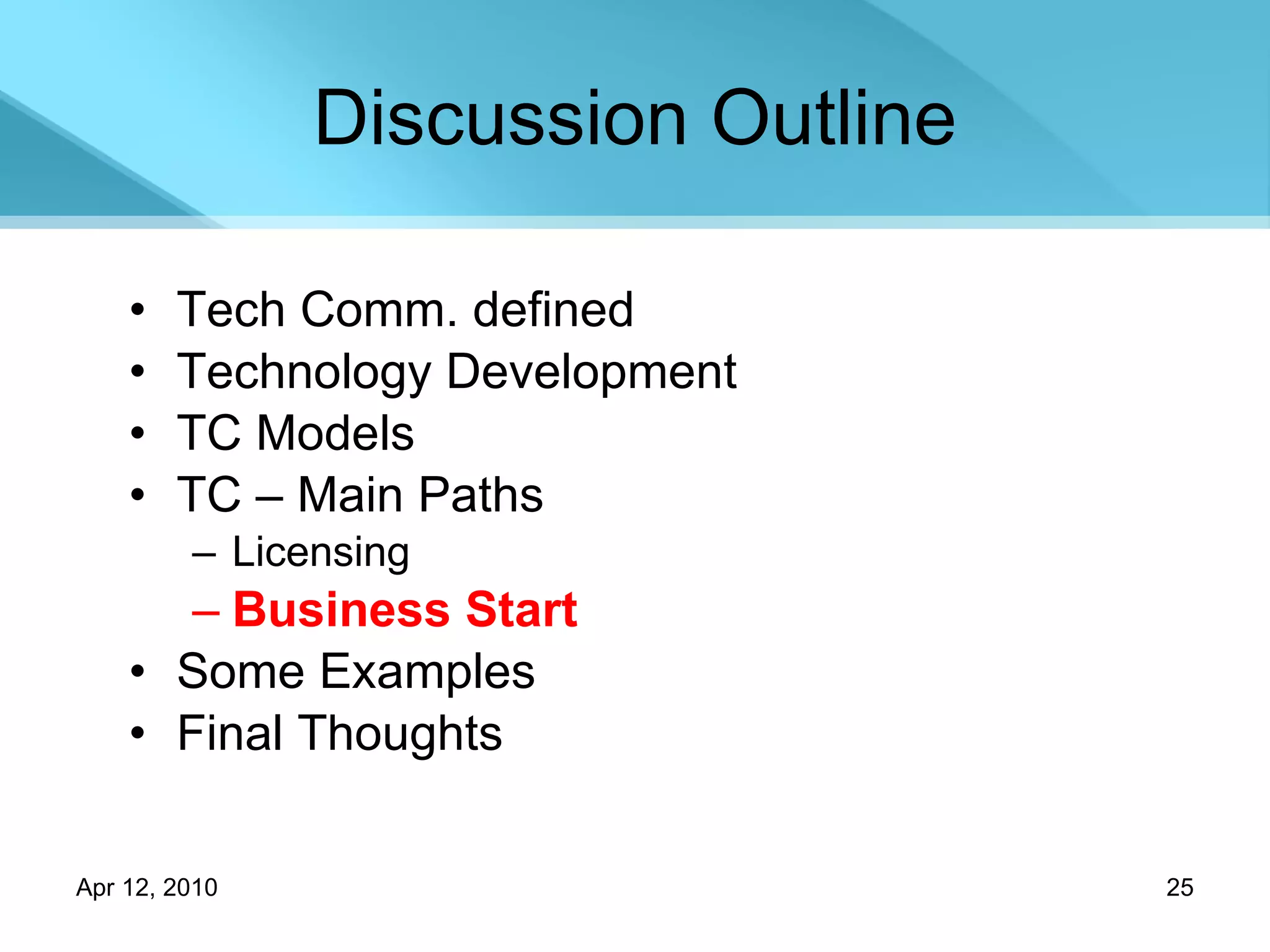Discussion Outline Tech Comm. defined Technology Development TC Models TC – Main Paths Licensing Business Start Some Examples Final Thoughts 