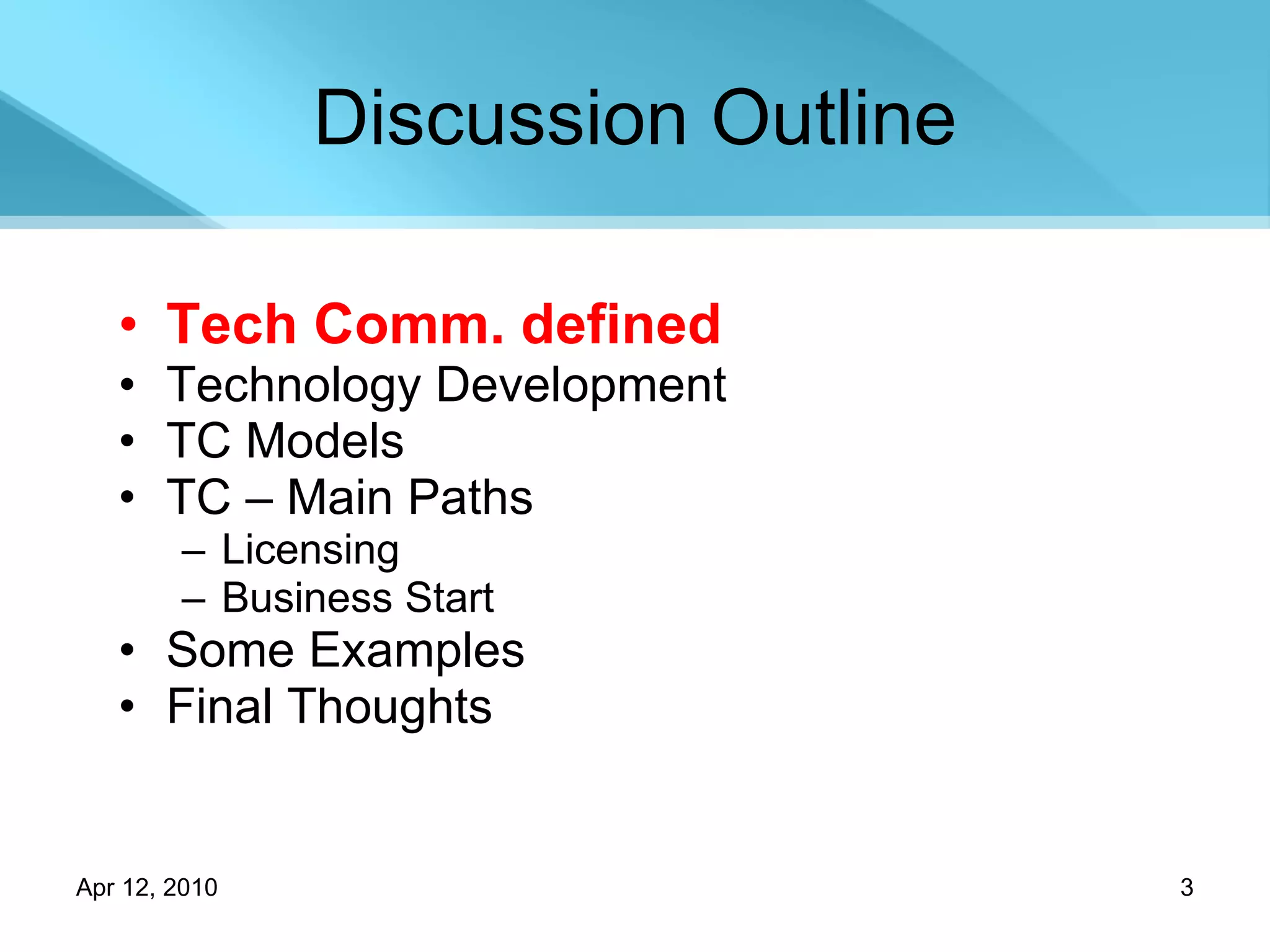 Discussion Outline Tech Comm. defined Technology Development TC Models TC – Main Paths Licensing Business Start Some Examples Final Thoughts 