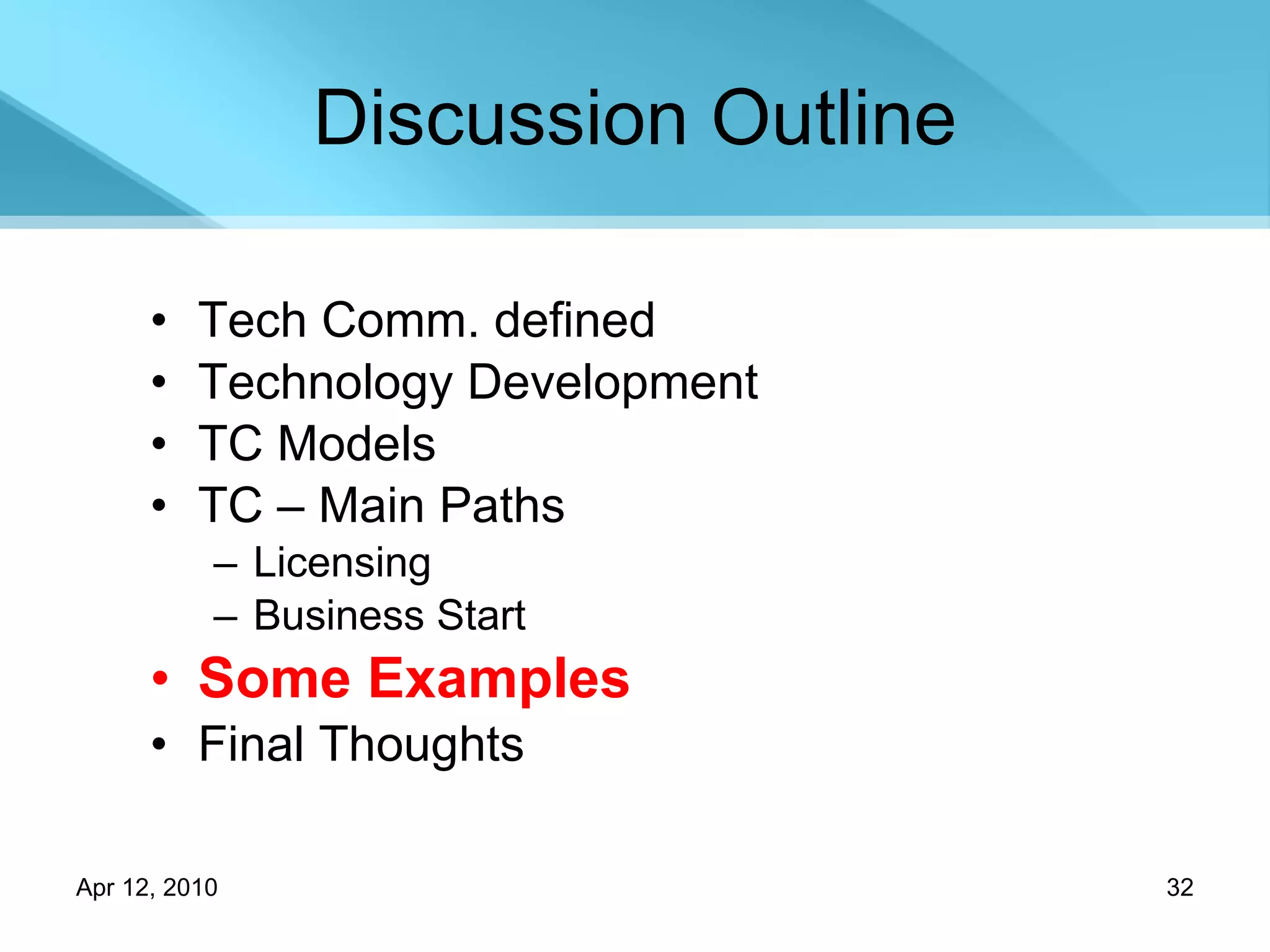 Discussion Outline Tech Comm. defined Technology Development TC Models TC – Main Paths Licensing Business Start Some Examples Final Thoughts 