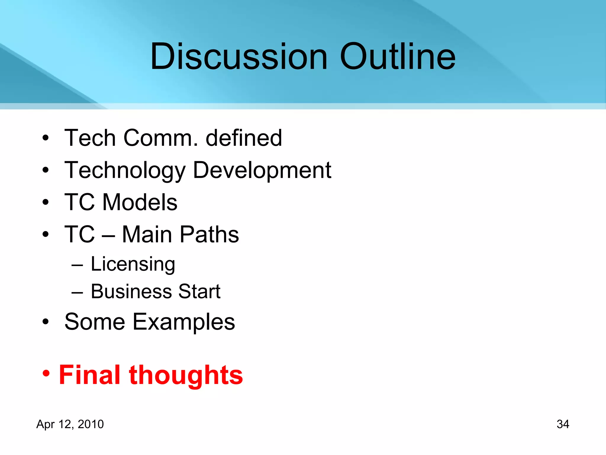 Discussion Outline Tech Comm. defined Technology Development TC Models TC – Main Paths Licensing Business Start Some Examples Final thoughts 