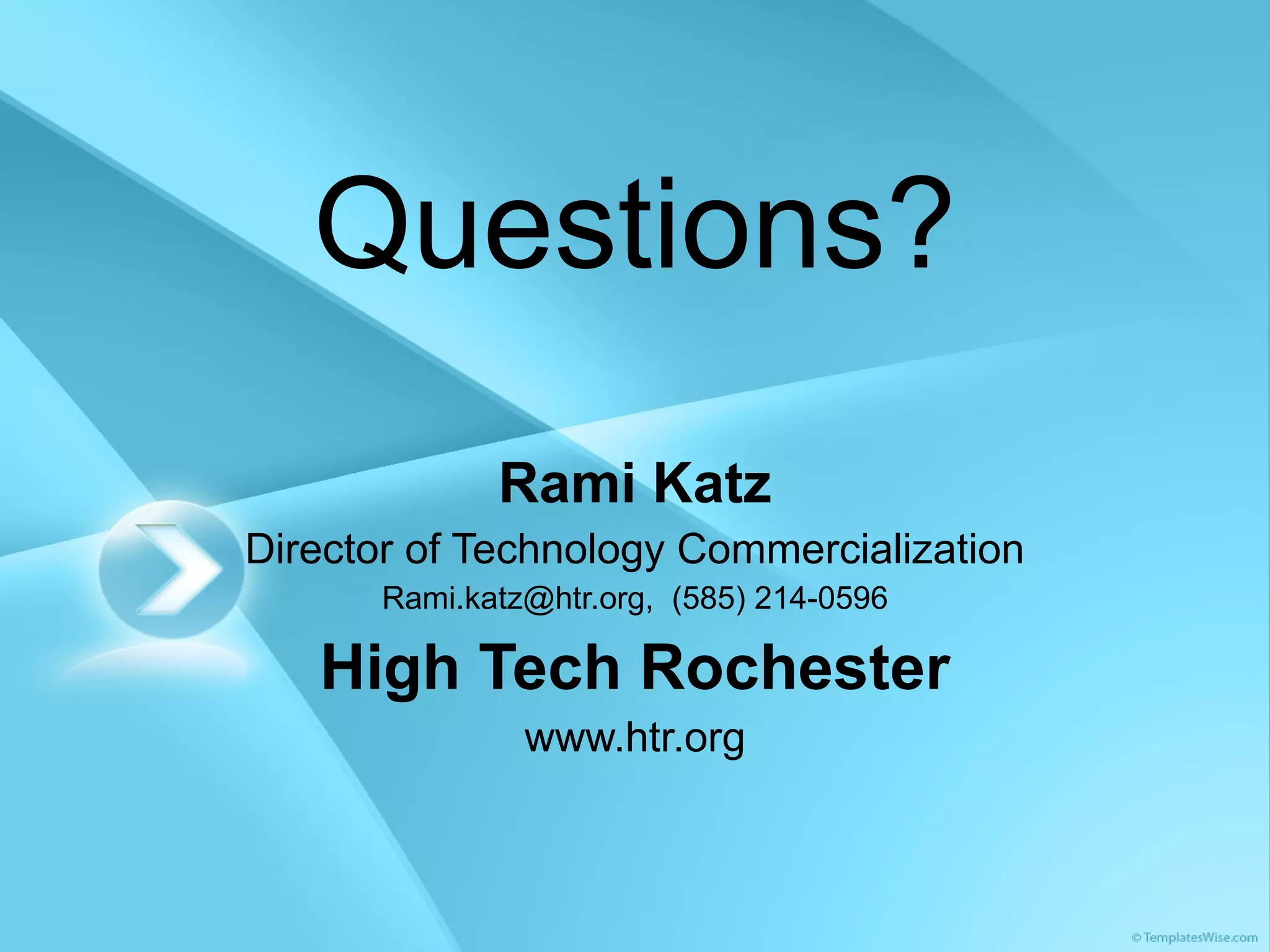 Questions? Rami Katz Director of Technology Commercialization Rami.katz@htr.org,  (585) 214-0596 High Tech Rochester www.htr.org 