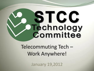 Telecommuting Tech –
   Work Anywhere!
   January 19,2012
 