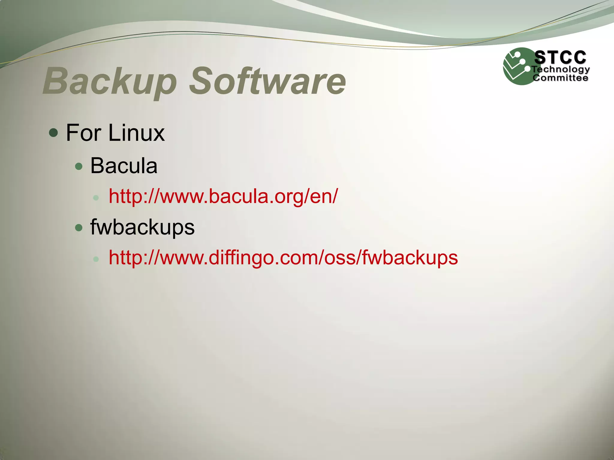 Backup Software
 For Linux
 Bacula


http://www.bacula.org/en/

 fwbackups


http://www.diffingo.com/oss/fwbackups

 