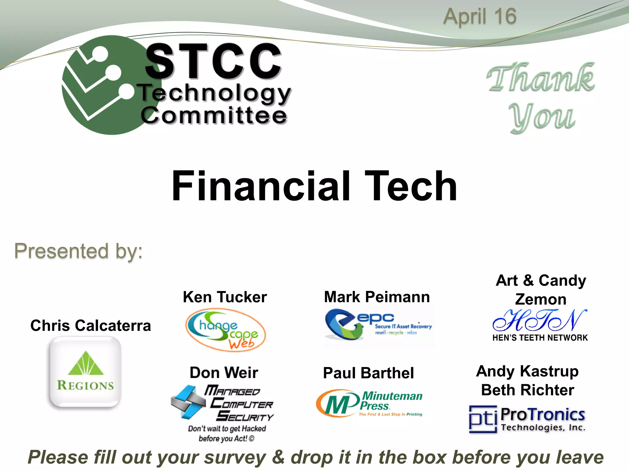 April 16
Presented by:
Please fill out your survey & drop it in the box before you leave
Art & Candy
ZemonMark PeimannKen Tucker
Andy Kastrup
Beth Richter
Paul Barthel
Financial Tech
Chris Calcaterra
 
