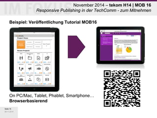 Seite 15 
09.11.2014 
Beispiel: Veröffentlichung Tutorial MOB16 On PC/Mac, Tablet, Phablet, Smartphone… Browserbasierend 
November 2014 – tekom H14 | MOB 16 Responsive Publishing in der TechComm - zum Mitnehmen  