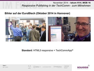 Seite 3 
09.11.2014 
November 2014 – tekom H14 | MOB 16 Responsive Publishing in der TechComm - zum Mitnehmen 
Bihler auf der EuroBlech (Oktober 2014 in Hannover) 
Standard: HTML5 responsive + TechCommApp®  