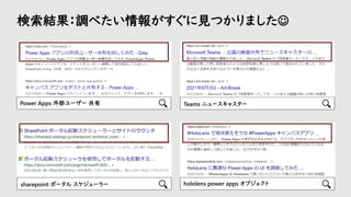 検索結果：調べたい情報がすぐに見つかりました☺
Teams ニュースキャスター
Power Apps 外部ユーザー 共有
hololens power apps オブジェクト
sharepoint ポータル スケジューラー
 