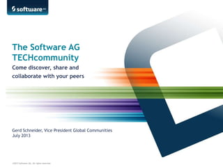 ©2013 Software AG. All rights reserved.
The Software AG
TECHcommunity
Come discover, share and
collaborate with your peers
Gerd Schneider, Vice President Global Communities
July 2013
 