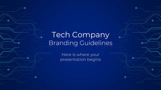 Tech Company
Branding Guidelines
Here is where your
presentation begins
 