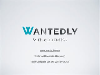 シゴトでココロオドル
www.wantedly.com
!
Yoshinori Kawasaki (@kawasy)
!
Tech Compass Vol. 06, 22-Nov-2013 

 