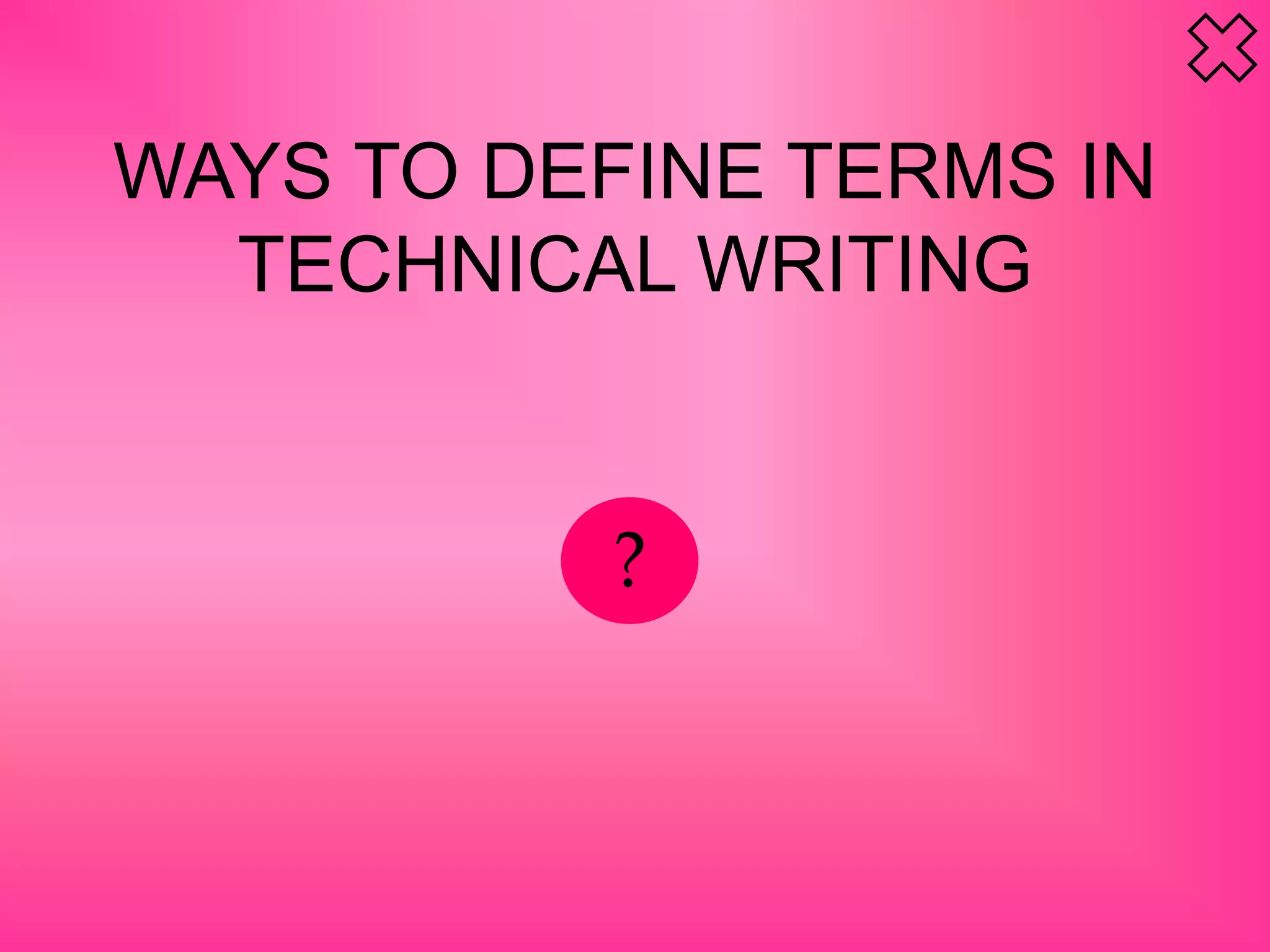 WAYS TO DEFINE TERMS IN
TECHNICAL WRITING
?
 