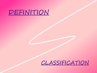 DEFINITION
CLASSIFICATION
 