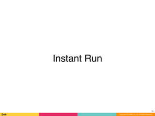 Instant Run
15
Copyright (C) DeNA Co.,Ltd. All Rights Reserved.
 