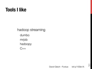 Tools I like


      hadoop streaming
        dumbo
        mrjob
        hadoopy
        C++




                                                                     31
                          David Gleich · Purdue
   bit.ly/10SIe1A
 