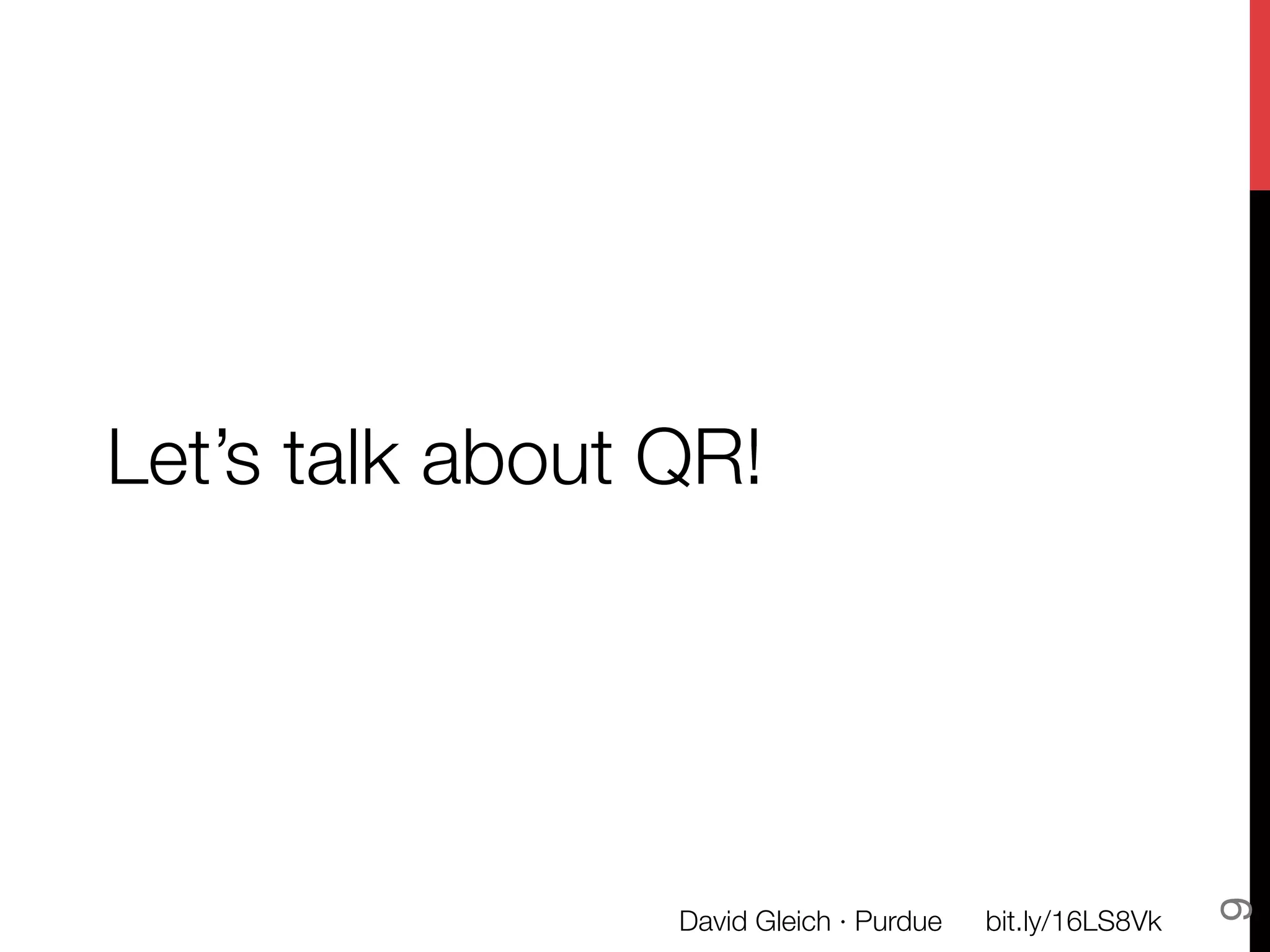 Let’s talk about QR!




                                                            9
                 David Gleich · Purdue
   bit.ly/16LS8Vk
 