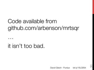 Code available from
github.com/arbenson/mrtsqr
…
it isn’t too bad.




                                                                31
                     David Gleich · Purdue
   bit.ly/16LS8Vk
 