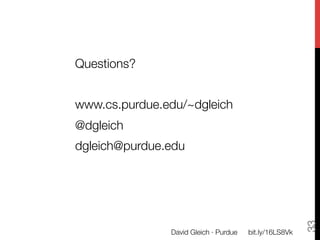 Questions?

www.cs.purdue.edu/~dgleich
@dgleich
dgleich@purdue.edu





                                                           33
                David Gleich · Purdue
   bit.ly/16LS8Vk
 