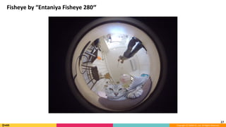 Copyright	(C)	DeNA	Co.,Ltd.	All	Rights	Reserved.	
Fisheye	by	“Entaniya	Fisheye	280”
27	
 