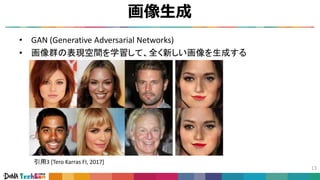 画像生成
13
• GAN (Generative Adversarial Networks)
• 画像群の表現空間を学習して、全く新しい画像を生成する
引用3 [Tero Karras FI, 2017]
 