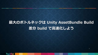 最大のボトルネックは Unity AssetBundle Build
差分 build で高速化しよう
7
 