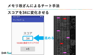 #denatechcon
32
33
32
32
33
32
メモリ改ざんによるチート手法
スコアを34に変化させる
進める
 