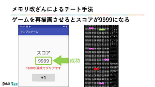 #denatechcon
メモリ改ざんによるチート手法
ゲームを再描画させるとスコアが9999になる
32
9999
32
32
33
32
成功
 