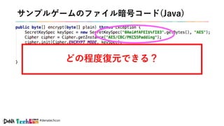 #denatechcon
サンプルゲームのファイル暗号コード(Java)
どの程度復元できる？
 