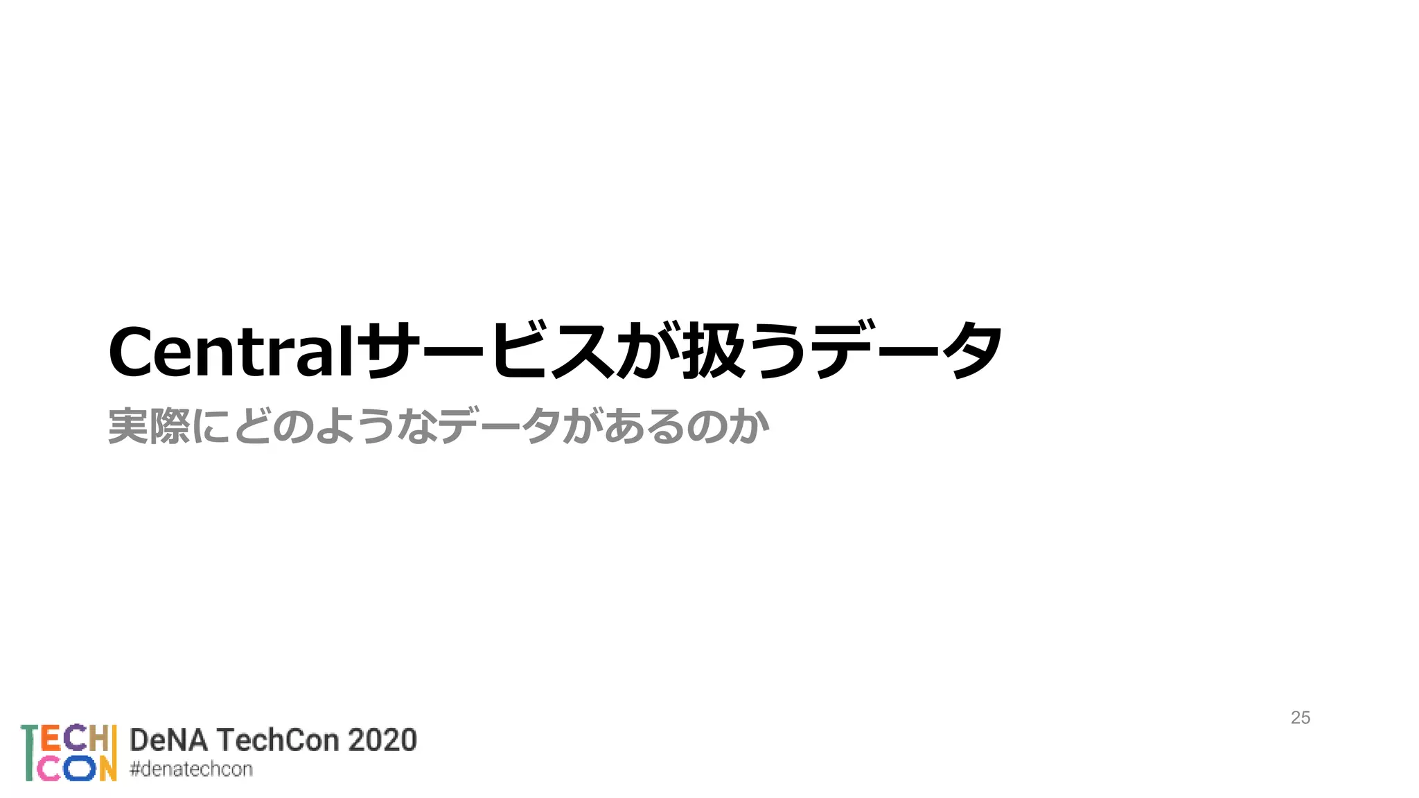 25
Centralサービスが扱うデータ
実際にどのようなデータがあるのか
 